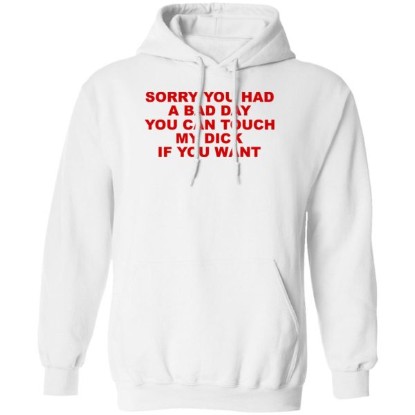 Sorry You Had A Bad Day You Can Touch My Dick If You Want T-Shirts, Hoodies Apparel 4