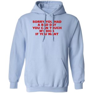 Sorry You Had A Bad Day You Can Touch My Dick If You Want T-Shirts, Hoodies 14