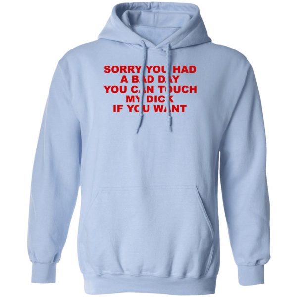 Sorry You Had A Bad Day You Can Touch My Dick If You Want T-Shirts, Hoodies Apparel 5