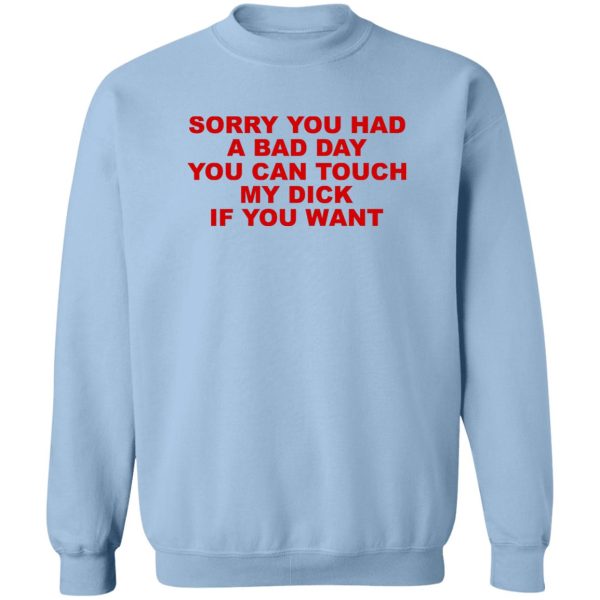 Sorry You Had A Bad Day You Can Touch My Dick If You Want T-Shirts, Hoodies Apparel 8