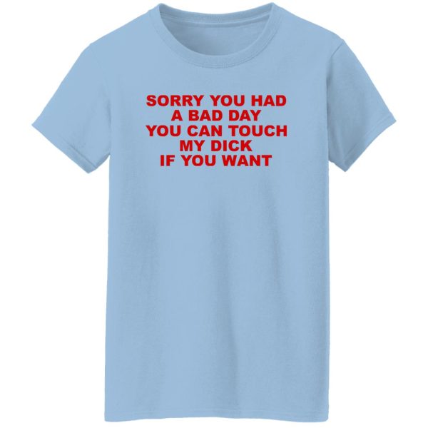 Sorry You Had A Bad Day You Can Touch My Dick If You Want T-Shirts, Hoodies Apparel 12