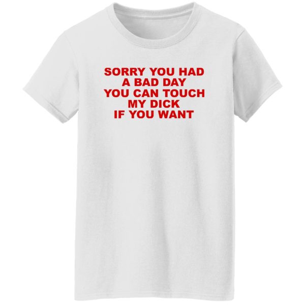 Sorry You Had A Bad Day You Can Touch My Dick If You Want T-Shirts, Hoodies Apparel 13