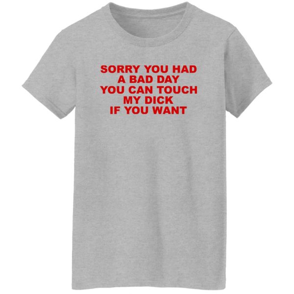 Sorry You Had A Bad Day You Can Touch My Dick If You Want T-Shirts, Hoodies Apparel 14