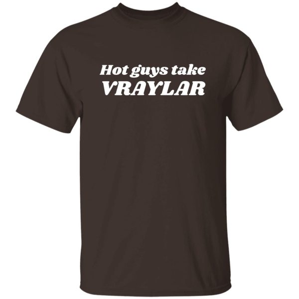 Hot Guys Take Vraylar T-Shirts, Hoodies 10