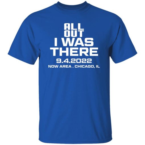 All Out I Was There 9.4.2022 Now Area Chicago IL T-Shirts, Hoodies - Image 8