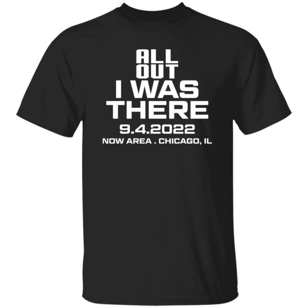 All Out I Was There 9.4.2022 Now Area Chicago IL T-Shirts, Hoodies Apparel 12