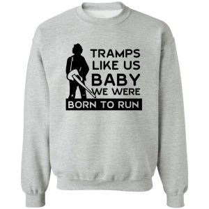 Tramps Like Us Baby We Were Born To Run T-Shirts, Hoodies 15