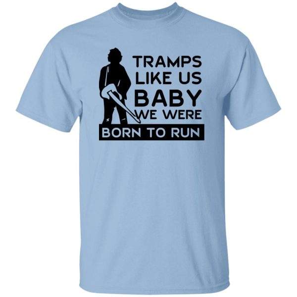 Tramps Like Us Baby We Were Born To Run T-Shirts, Hoodies Apparel 9