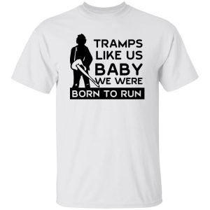 Tramps Like Us Baby We Were Born To Run T-Shirts, Hoodies 19