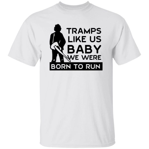 Tramps Like Us Baby We Were Born To Run T-Shirts, Hoodies Apparel 10