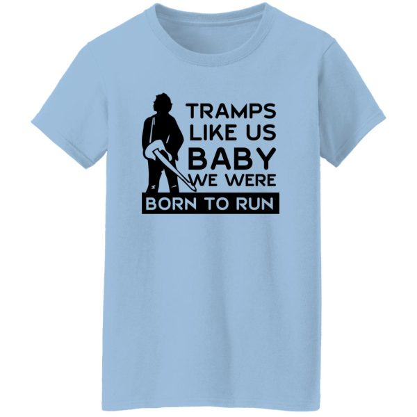 Tramps Like Us Baby We Were Born To Run T-Shirts, Hoodies Apparel 12