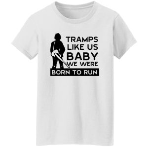 Tramps Like Us Baby We Were Born To Run T-Shirts, Hoodies 22