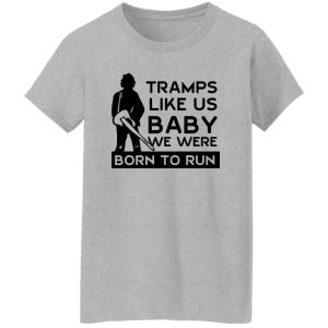 Tramps Like Us Baby We Were Born To Run T-Shirts, Hoodies 23