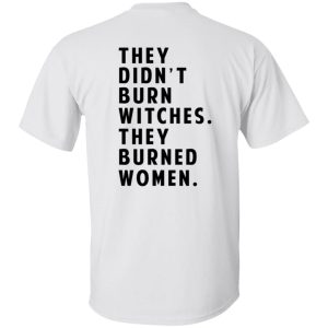 They Didn't Burn Witches They Burned Women T-Shirts, Hoodies 33