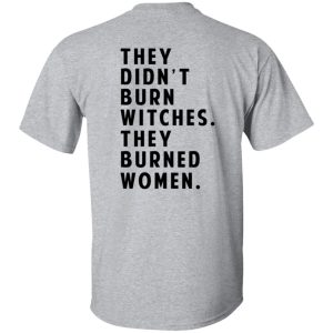 They Didn't Burn Witches They Burned Women T-Shirts, Hoodies 35