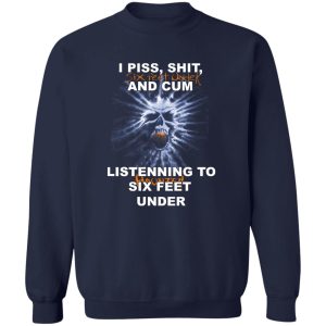 I Piss Shit Six Feet Under And Cum Listening To Haunted Six Feet Under T-Shirts, Hoodies 17