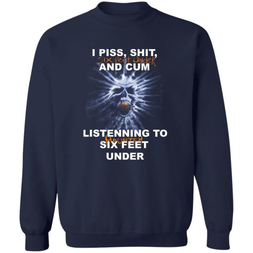 I Piss Shit Six Feet Under And Cum Listening To Haunted Six Feet Under T-Shirts, Hoodies - Image 6