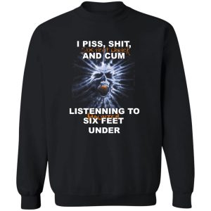 I Piss Shit Six Feet Under And Cum Listening To Haunted Six Feet Under T-Shirts, Hoodies 16