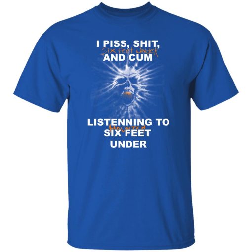 I Piss Shit Six Feet Under And Cum Listening To Haunted Six Feet Under T-Shirts, Hoodies - Image 9