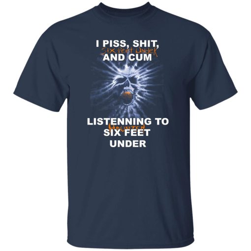 I Piss Shit Six Feet Under And Cum Listening To Haunted Six Feet Under T-Shirts, Hoodies - Image 10