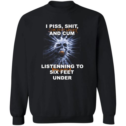 I Piss Shit Six Feet Under And Cum Listening To Haunted Six Feet Under T-Shirts, Hoodies - Image 5