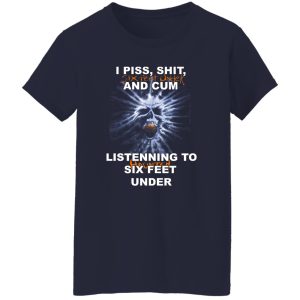 I Piss Shit Six Feet Under And Cum Listening To Haunted Six Feet Under T-Shirts, Hoodies 22
