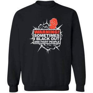 Warning Sometimes I Black Out And Fight People T-Shirts. Hoodies. Sweatshirt 16