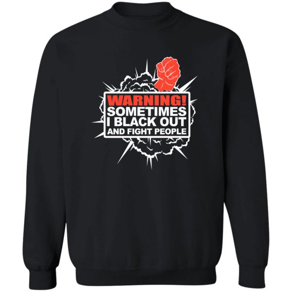 Warning Sometimes I Black Out And Fight People T-Shirts. Hoodies. Sweatshirt Collection 7