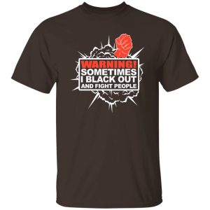 Warning Sometimes I Black Out And Fight People T-Shirts. Hoodies. Sweatshirt 20
