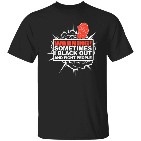 Warning Sometimes I Black Out And Fight People T-Shirts. Hoodies. Sweatshirt Collection 12