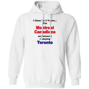 I Cheer For 2 Teams The Montreal Canadiens And Playing Toronto T-Shirts. Hoodies. Sweatshirt Sports 2