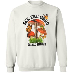 See The Good In All Things Mushroom T-Shirts. Hoodies. Sweatshirt 5