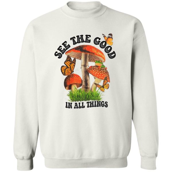 See The Good In All Things Mushroom T-Shirts. Hoodies. Sweatshirt 2