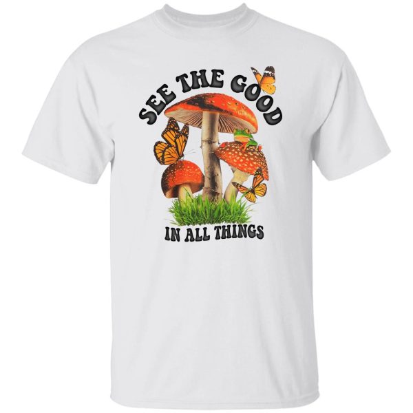 See The Good In All Things Mushroom T-Shirts. Hoodies. Sweatshirt 3