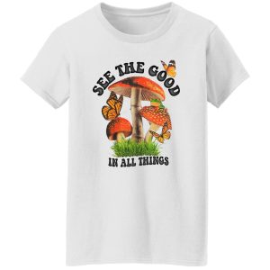 See The Good In All Things Mushroom T-Shirts. Hoodies. Sweatshirt 7