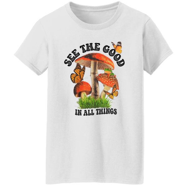 See The Good In All Things Mushroom T-Shirts. Hoodies. Sweatshirt 4