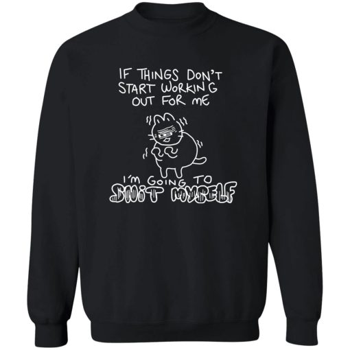 If Things Don't Start Working Out For Me Going To Snit Myself T-Shirts. Hoodies. Sweatshirt - Image 2