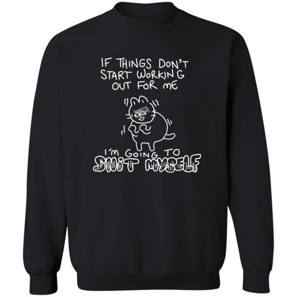 If Things Don't Start Working Out For Me Going To Snit Myself T-Shirts. Hoodies. Sweatshirt 2