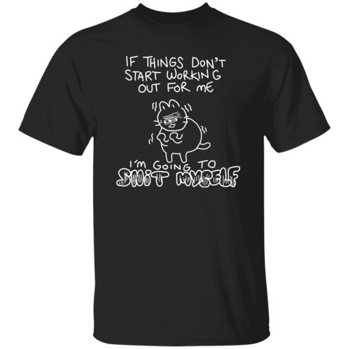 If Things Don't Start Working Out For Me Going To Snit Myself T-Shirts. Hoodies. Sweatshirt - Image 3