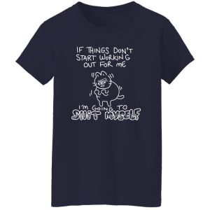 If Things Don't Start Working Out For Me Going To Snit Myself T-Shirts. Hoodies. Sweatshirt 7
