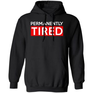 Permanently Tired T-Shirts. Hoodies Collection