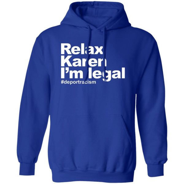 Relax Karen I'm Legal #deportracism T-Shirts. Hoodies 2