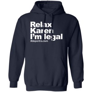 Relax Karen I'm Legal #deportracism T-Shirts. Hoodies 14