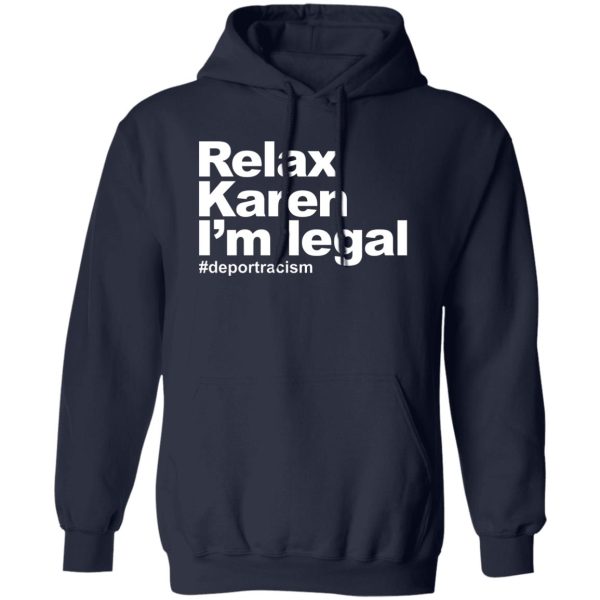 Relax Karen I'm Legal #deportracism T-Shirts. Hoodies 3