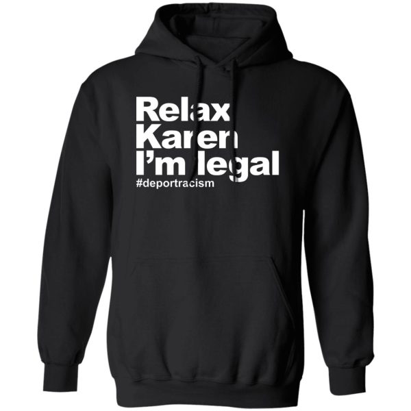Relax Karen I'm Legal #deportracism T-Shirts. Hoodies 1