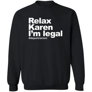 Relax Karen I'm Legal #deportracism T-Shirts. Hoodies 16