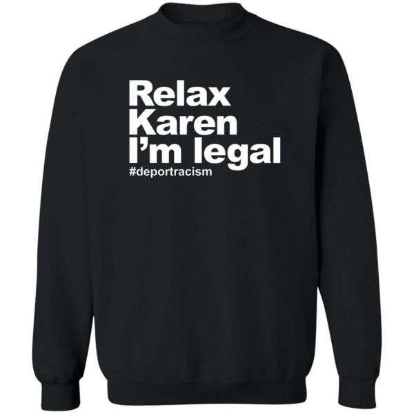 Relax Karen I'm Legal #deportracism T-Shirts. Hoodies 5