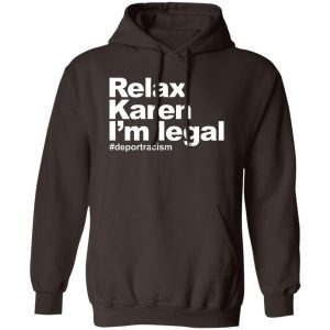 Relax Karen I'm Legal #deportracism T-Shirts. Hoodies 15