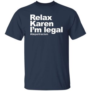 Relax Karen I'm Legal #deportracism T-Shirts. Hoodies 18