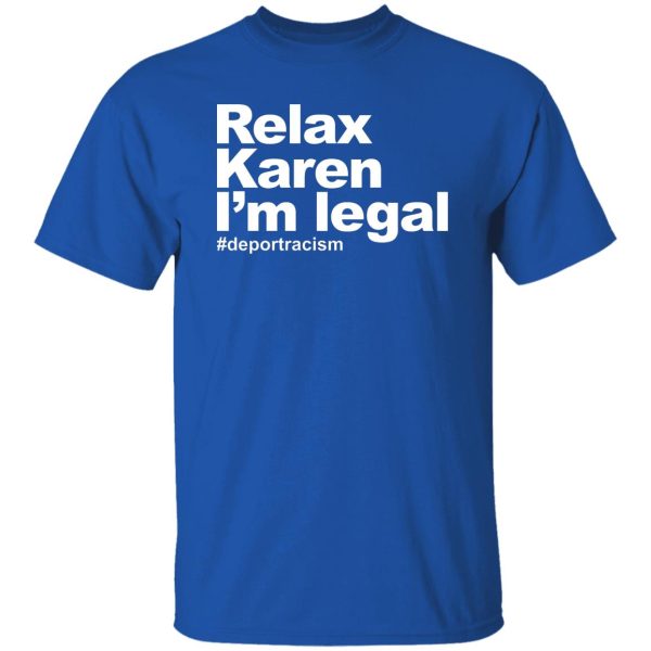 Relax Karen I'm Legal #deportracism T-Shirts. Hoodies 8